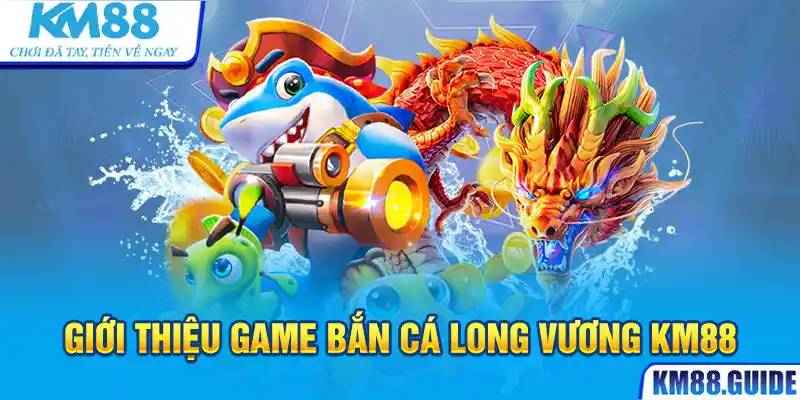 Bắn Cá Long Vương - Game đổi thưởng đầy lôi cuốn 2024