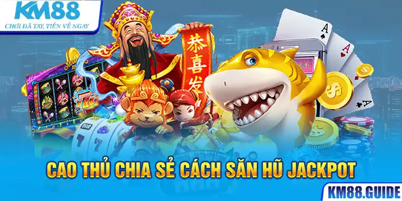 Bật mí kinh nghiệm săn hũ Jackpot đỉnh cao từ Chiến thắng Caishen